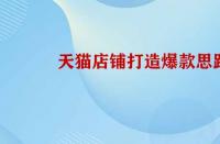 天貓店鋪打造爆款的思路是怎樣的？