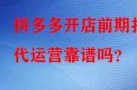 拼多多開店前期找代運(yùn)營靠譜嗎？