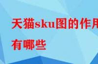 天貓sku圖如何設(shè)置（天貓sku圖的作用有哪些）