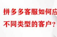 拼多多客服如何應(yīng)對(duì)不同類型的客戶？