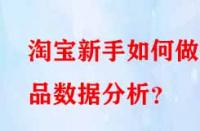 淘寶新手如何做選品數(shù)據(jù)分析？