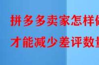 拼多多賣家怎樣做才能減少差評(píng)數(shù)量？