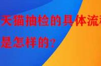 天貓抽檢的具體流程是怎樣的？