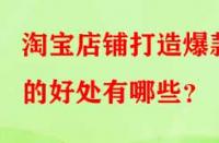 淘寶店鋪打造爆款的好處有哪些？