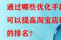 通過哪些優(yōu)化手段可以提高淘寶店鋪的排名？