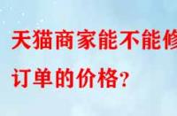 天貓商家能不能修改訂單的價格？