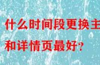 什么時(shí)間段更換主圖和詳情頁(yè)最好？