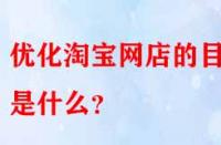 優(yōu)化淘寶網(wǎng)店的目的是什么？