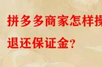 拼多多商家怎樣操作退還保證金？