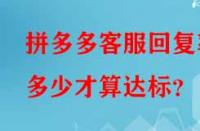 拼多多客服回復(fù)率多少才算達(dá)標(biāo)？