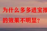 為什么多多進(jìn)寶推廣的效果不明顯？