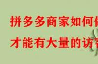 拼多多商家如何做才能有大量的訪客？