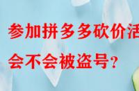 參加拼多多砍價活動會不會被盜號？