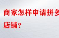 商家怎樣申請(qǐng)拼多多店鋪？