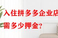 入住拼多多企業(yè)店鋪需多少押金？