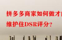 拼多多商家如何做才能維護(hù)住DSR評(píng)分？