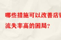 哪些措施可以改善店鋪流失率高的困局？