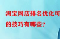 淘寶網(wǎng)店排名優(yōu)化可行的技巧有哪些？