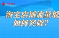 淘寶店鋪流量低如何突破？火蝠電商教你一招解決